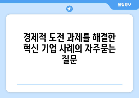 경제적 도전 과제를 해결한 혁신 기업 사례